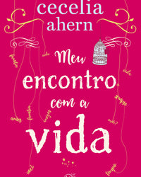 Meu encontro com a vida – A nova edição da surpreendente e emocionante história da mesma autora de “P.S. Eu te amo”