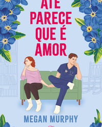 Até parece que é amor – Um fake dating divertido sobre se apaixonar inesperadamente em meio a incertezas